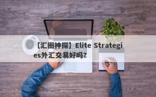 【汇圈神探】Elite Strategies外汇交易好吗？
