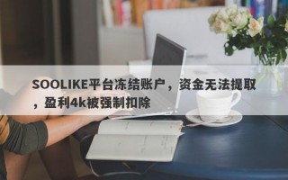 SOOLIKE平台冻结账户，资金无法提取，盈利4k被强制扣除