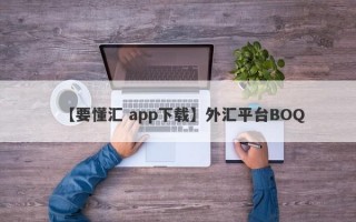 【要懂汇 app下载】外汇平台BOQ
