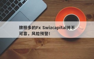 牌照多的Fx Swizcapital并不可靠，风险预警！