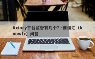 Axiory平台监管有几个？-要懂汇（knowfx）问答