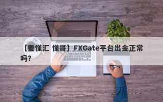 【要懂汇 懂哥】FXGate平台出金正常吗？
