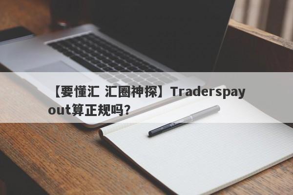 【要懂汇 汇圈神探】Traderspayout算正规吗？
-第1张图片-要懂汇圈网