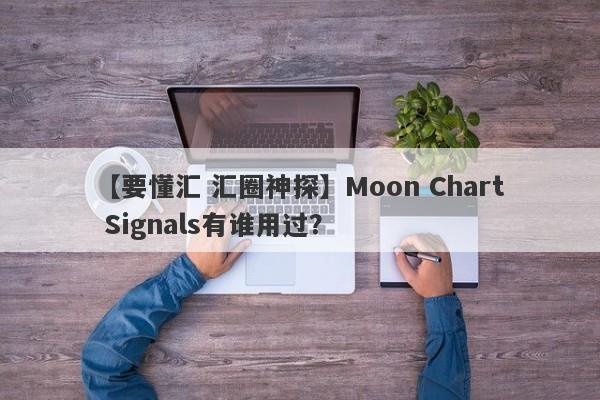 【要懂汇 汇圈神探】Moon Chart Signals有谁用过？
-第1张图片-要懂汇圈网