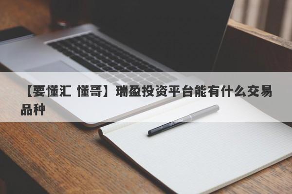 【要懂汇 懂哥】瑞盈投资平台能有什么交易品种
-第1张图片-要懂汇圈网