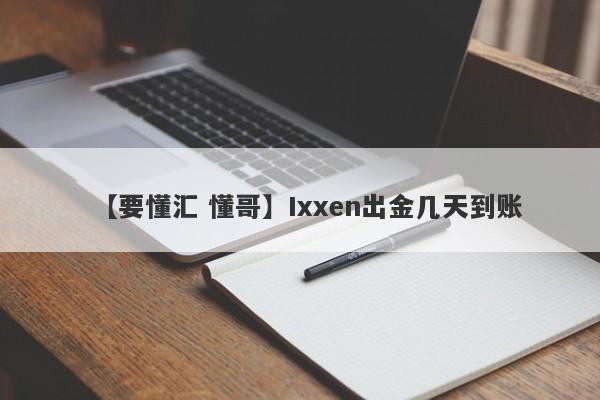 【要懂汇 懂哥】Ixxen出金几天到账
-第1张图片-要懂汇圈网