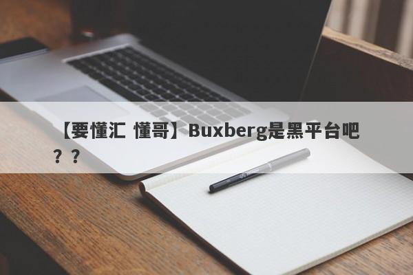 【要懂汇 懂哥】Buxberg是黑平台吧？？
-第1张图片-要懂汇圈网