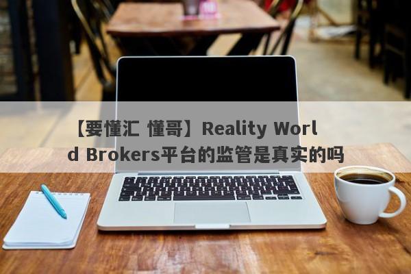 【要懂汇 懂哥】Reality World Brokers平台的监管是真实的吗
-第1张图片-要懂汇圈网