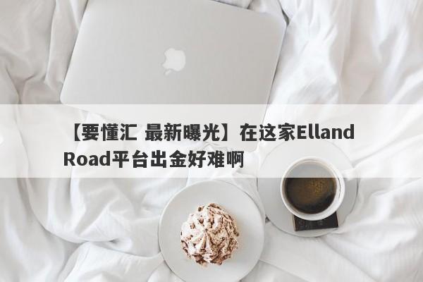 【要懂汇 最新曝光】在这家Elland Road平台出金好难啊
-第1张图片-要懂汇圈网