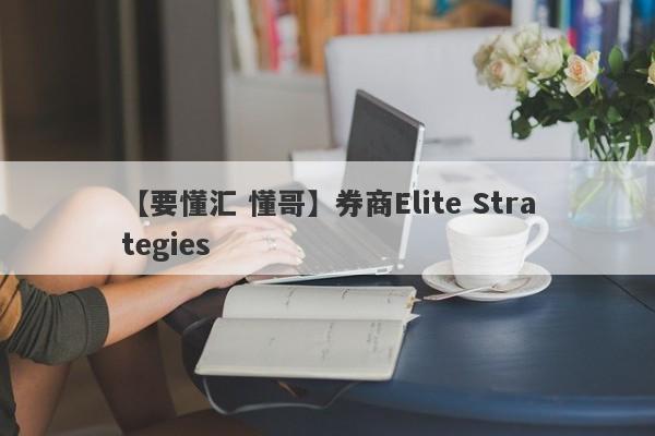 【要懂汇 懂哥】券商Elite Strategies
-第1张图片-要懂汇圈网