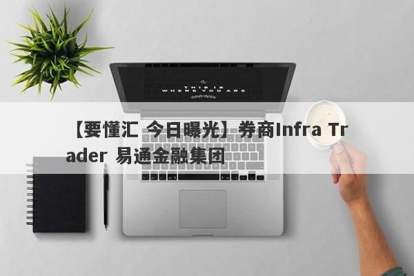 【要懂汇 今日曝光】券商Infra Trader 易通金融集团
-第1张图片-要懂汇圈网