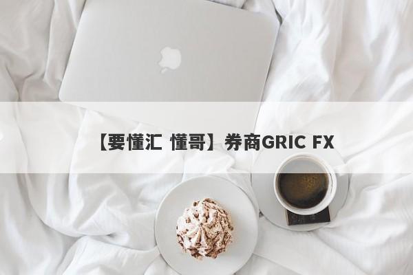 【要懂汇 懂哥】券商GRIC FX
-第1张图片-要懂汇圈网