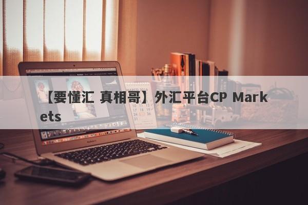 【要懂汇 真相哥】外汇平台CP Markets
-第1张图片-要懂汇圈网