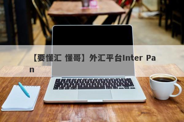 【要懂汇 懂哥】外汇平台Inter Pan
-第1张图片-要懂汇圈网