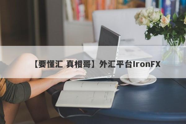 【要懂汇 真相哥】外汇平台IronFX
-第1张图片-要懂汇圈网