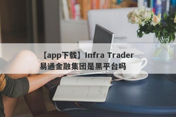 【app下载】Infra Trader 易通金融集团是黑平台吗
-第1张图片-要懂汇圈网