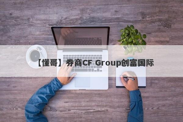 【懂哥】券商CF Group创富国际
-第1张图片-要懂汇圈网