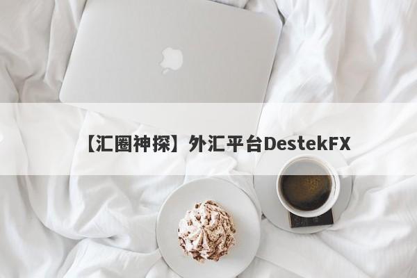 【汇圈神探】外汇平台DestekFX
-第1张图片-要懂汇圈网