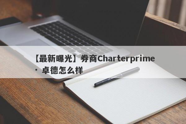 【最新曝光】券商Charterprime · 卓德怎么样
-第1张图片-要懂汇圈网