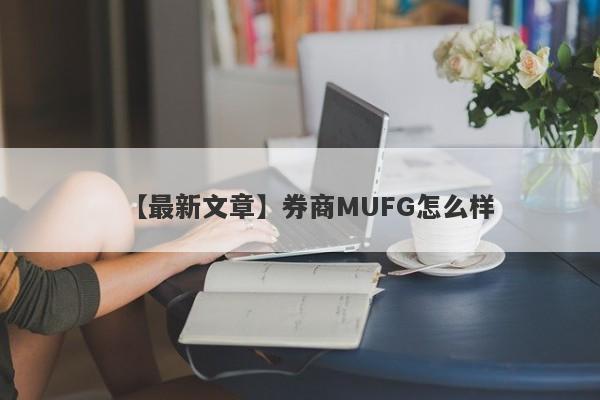 【最新文章】券商MUFG怎么样
-第1张图片-要懂汇圈网