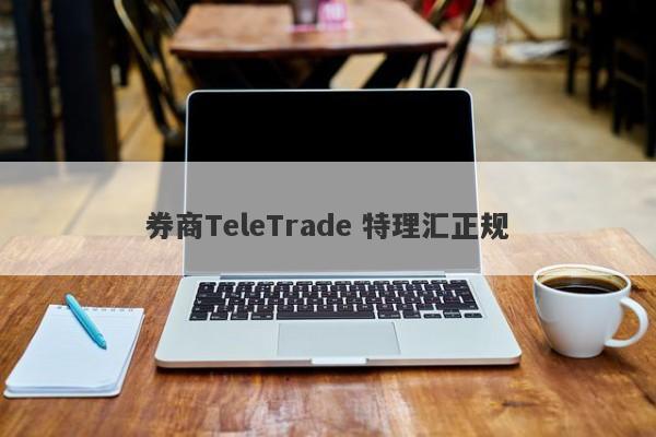 券商TeleTrade 特理汇正规-第1张图片-要懂汇圈网