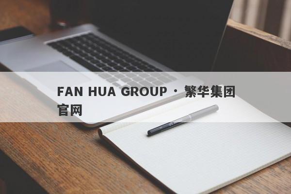 FAN HUA GROUP · 繁华集团官网-第1张图片-要懂汇圈网