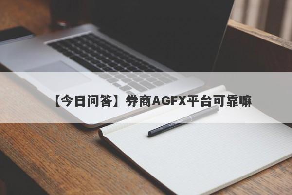 【今日问答】券商AGFX平台可靠嘛
-第1张图片-要懂汇圈网