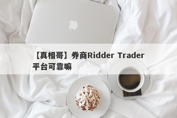 【真相哥】券商Ridder Trader平台可靠嘛
-第1张图片-要懂汇圈网