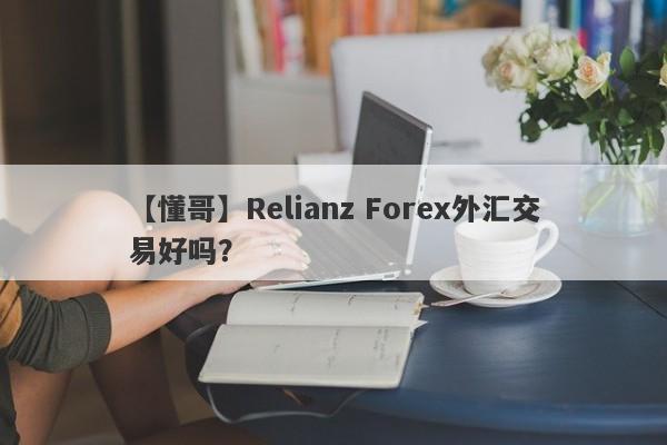 【懂哥】Relianz Forex外汇交易好吗？
-第1张图片-要懂汇圈网