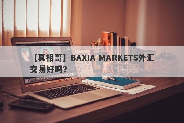 【真相哥】BAXIA MARKETS外汇交易好吗？
-第1张图片-要懂汇圈网