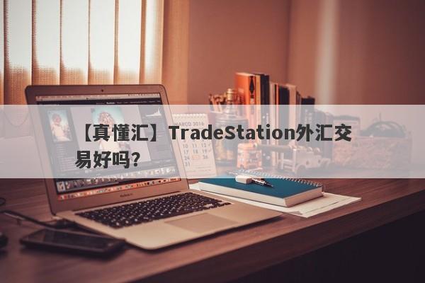 【真懂汇】TradeStation外汇交易好吗？
-第1张图片-要懂汇圈网