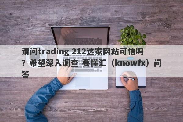 请问trading 212这家网站可信吗？希望深入调查-要懂汇（knowfx）问答-第1张图片-要懂汇圈网