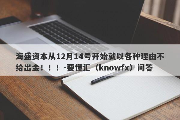 海盛资本从12月14号开始就以各种理由不给出金！！！-要懂汇（knowfx）问答-第1张图片-要懂汇圈网