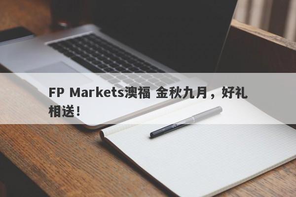 FP Markets澳福 金秋九月，好礼相送！-第1张图片-要懂汇圈网