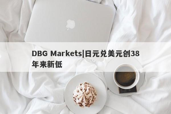 DBG Markets|日元兑美元创38年来新低-第1张图片-要懂汇圈网