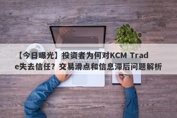 【今日曝光】投资者为何对KCM Trade失去信任？交易滑点和信息滞后问题解析-第1张图片-要懂汇圈网