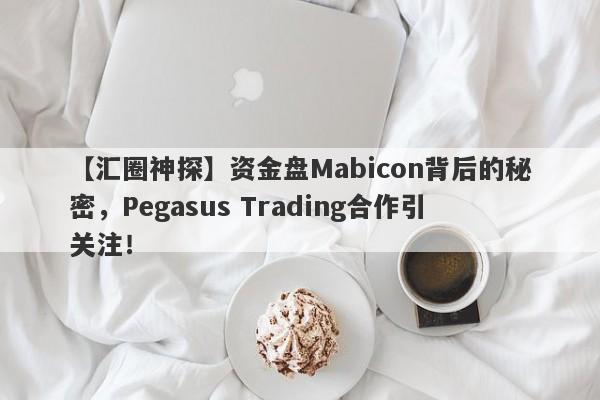 【汇圈神探】资金盘Mabicon背后的秘密，Pegasus Trading合作引关注！-第1张图片-要懂汇圈网