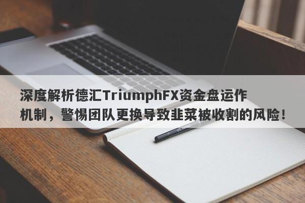 深度解析德汇TriumphFX资金盘运作机制，警惕团队更换导致韭菜被收割的风险！-第1张图片-要懂汇圈网