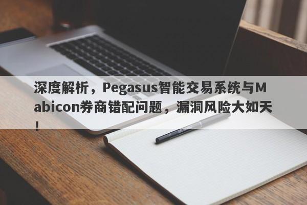 深度解析，Pegasus智能交易系统与Mabicon券商错配问题，漏洞风险大如天！-第1张图片-要懂汇圈网