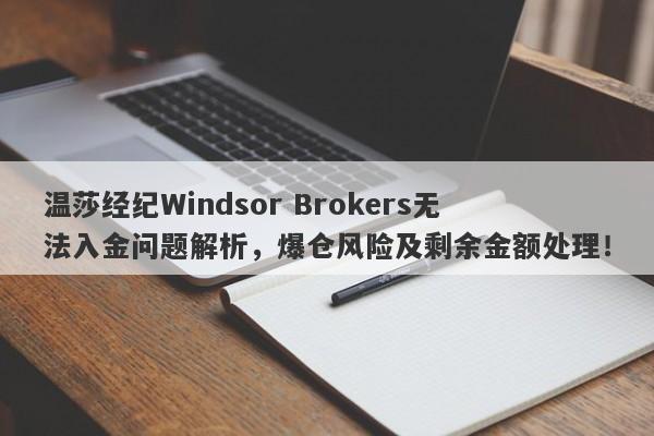 温莎经纪Windsor Brokers无法入金问题解析，爆仓风险及剩余金额处理！-第1张图片-要懂汇圈网