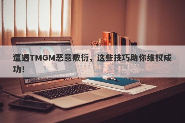 遭遇TMGM恶意敷衍，这些技巧助你维权成功！-第1张图片-要懂汇圈网