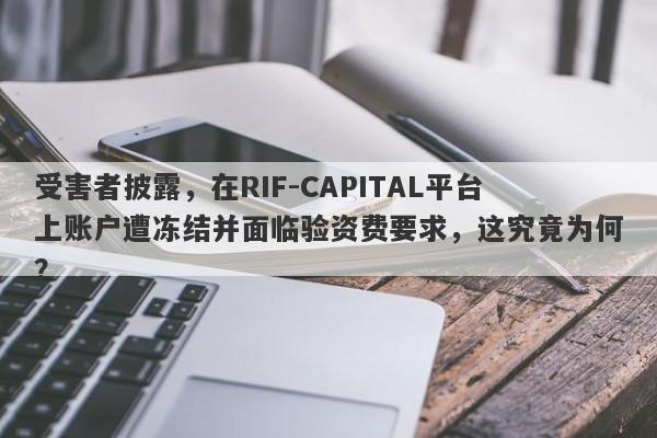 受害者披露，在RIF-CAPITAL平台上账户遭冻结并面临验资费要求，这究竟为何？-第1张图片-要懂汇圈网