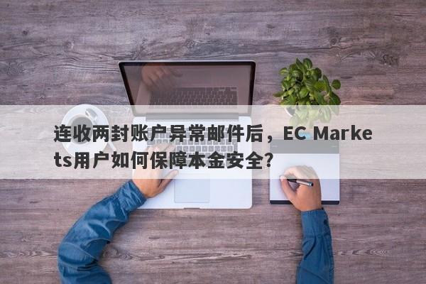 连收两封账户异常邮件后，EC Markets用户如何保障本金安全？-第1张图片-要懂汇圈网