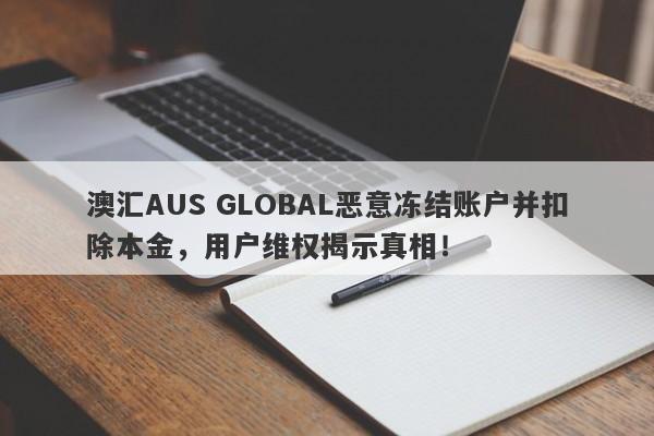 澳汇AUS GLOBAL恶意冻结账户并扣除本金，用户维权揭示真相！-第1张图片-要懂汇圈网