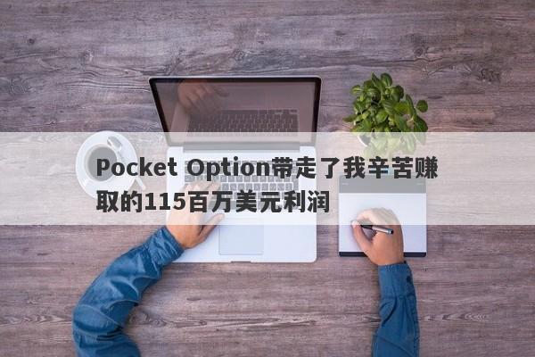 Pocket Option带走了我辛苦赚取的115百万美元利润-第1张图片-要懂汇圈网