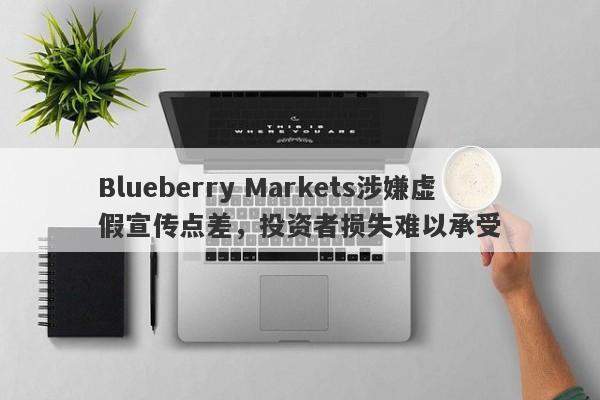 Blueberry Markets涉嫌虚假宣传点差，投资者损失难以承受-第1张图片-要懂汇圈网