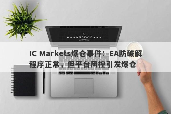 IC Markets爆仓事件：EA防破解程序正常，但平台风控引发爆仓-第1张图片-要懂汇圈网