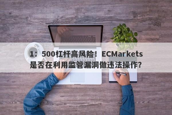 1：500杠杆高风险！ECMarkets是否在利用监管漏洞做违法操作？-第1张图片-要懂汇圈网