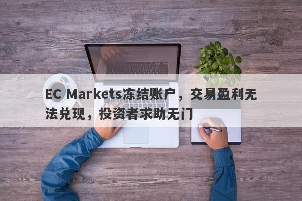 EC Markets冻结账户，交易盈利无法兑现，投资者求助无门-第1张图片-要懂汇圈网